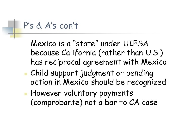 P’s & A’s con’t n n Mexico is a “state” under UIFSA because California