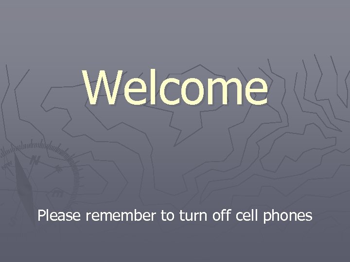 Welcome Please remember to turn off cell phones 