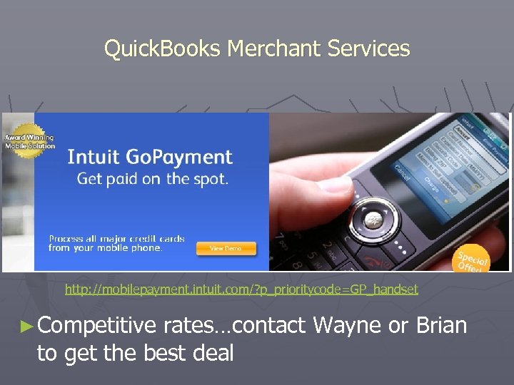 Quick. Books Merchant Services http: //mobilepayment. intuit. com/? p_prioritycode=GP_handset ► Competitive rates…contact Wayne or