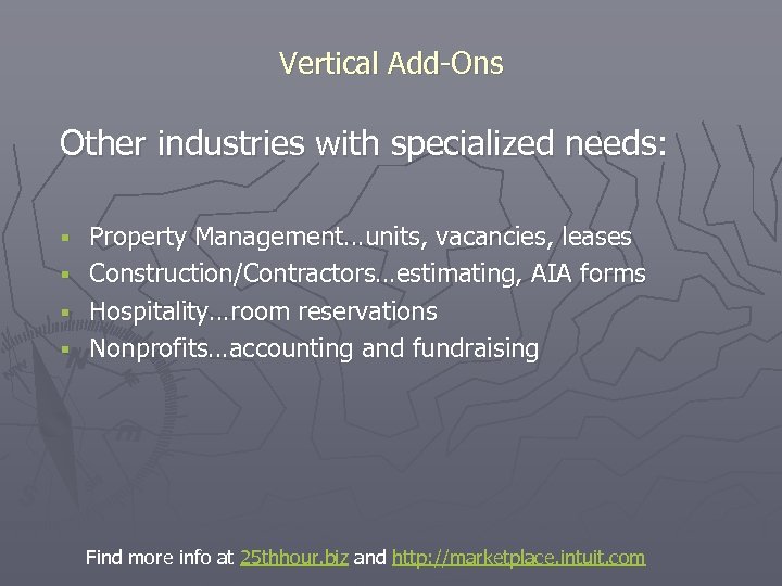 Vertical Add-Ons Other industries with specialized needs: Property Management…units, vacancies, leases § Construction/Contractors…estimating, AIA