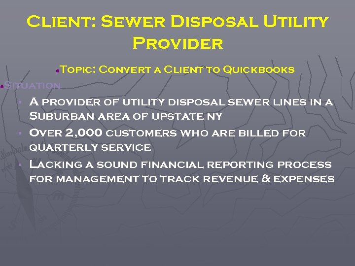 Client: Sewer Disposal Utility Provider Topic: Convert a Client to Quickbooks Situation § §