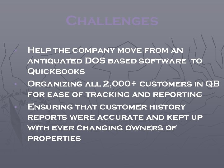 Challenges § § § Help the company move from an antiquated DOS based software