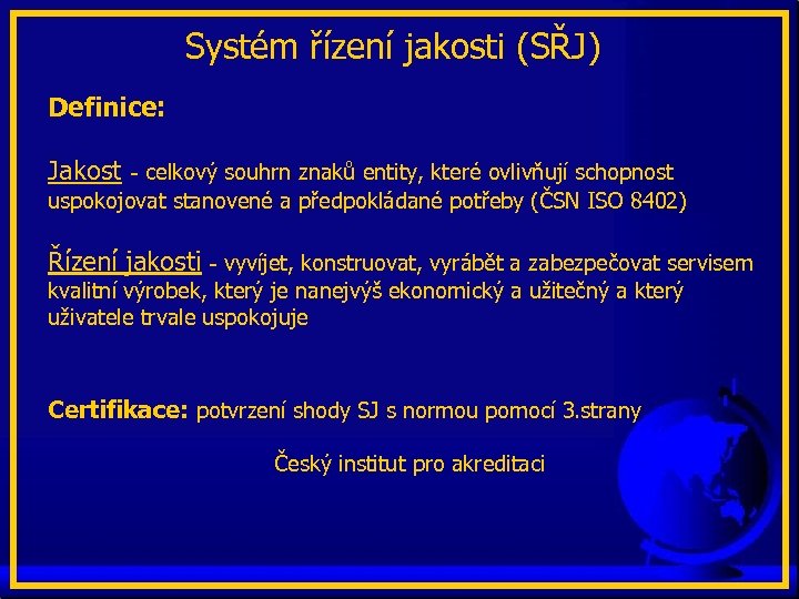 Systém řízení jakosti (SŘJ) Definice: Jakost - celkový souhrn znaků entity, které ovlivňují schopnost