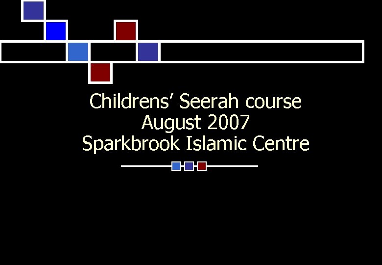 Childrens’ Seerah course August 2007 Sparkbrook Islamic Centre 