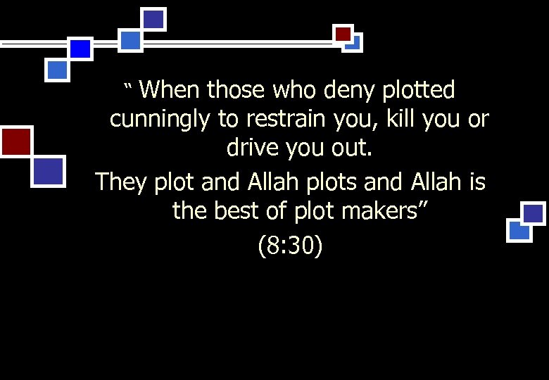 When those who deny plotted cunningly to restrain you, kill you or drive you