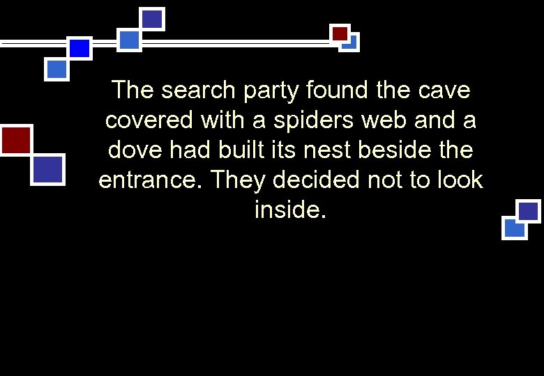 The search party found the cave “ covered with a spiders web and a