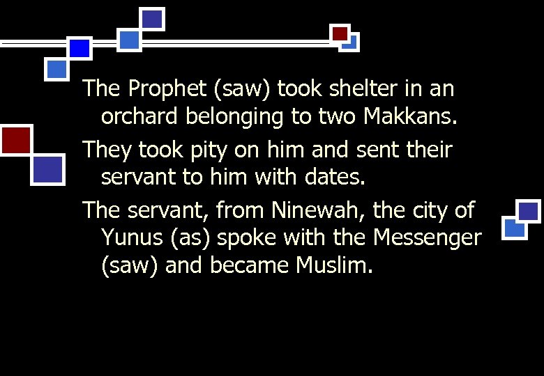 The Prophet (saw) took shelter in an orchard belonging to two Makkans. They took