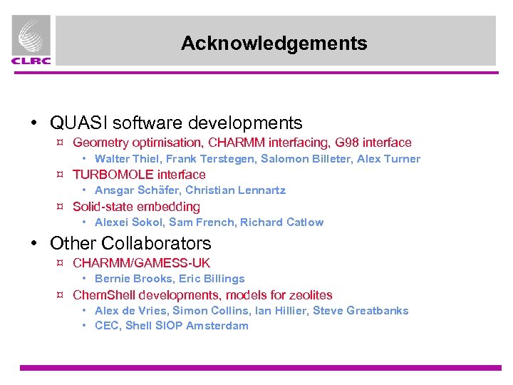 Acknowledgements • QUASI software developments ¤ Geometry optimisation, CHARMM interfacing, G 98 interface •