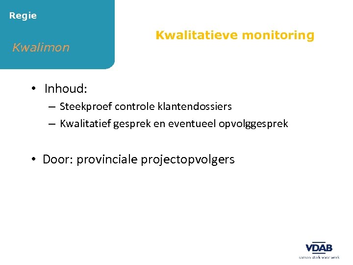 Regie Kwalimon Kwalitatieve monitoring • Inhoud: – Steekproef controle klantendossiers – Kwalitatief gesprek en