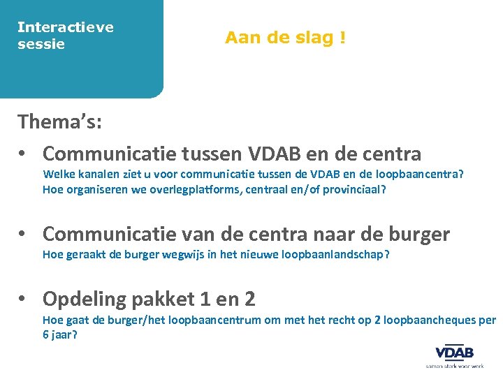 Interactieve sessie Aan de slag ! Thema’s: • Communicatie tussen VDAB en de centra