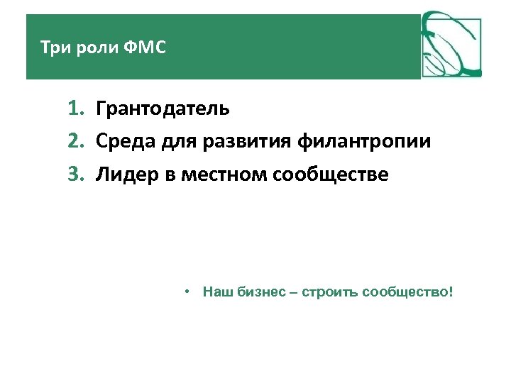 Три роли ФМС 1. Грантодатель 2. Среда для развития филантропии 3. Лидер в местном
