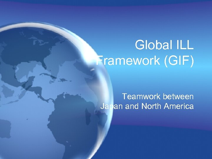 Global ILL Framework (GIF) Teamwork between Japan and North America 
