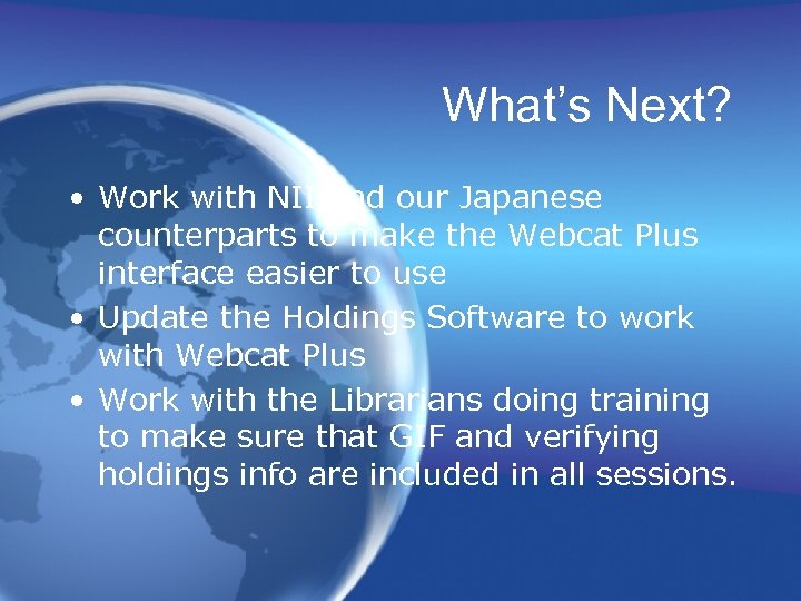 What’s Next? • Work with NII and our Japanese counterparts to make the Webcat