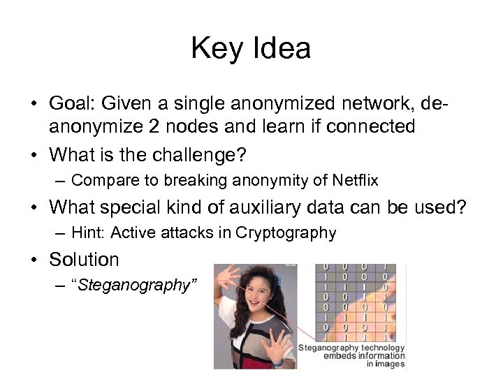 Key Idea • Goal: Given a single anonymized network, deanonymize 2 nodes and learn