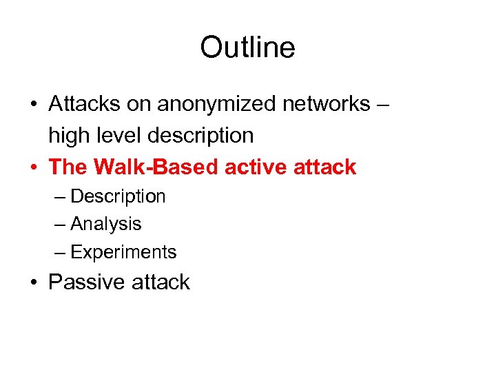 Outline • Attacks on anonymized networks – high level description • The Walk-Based active