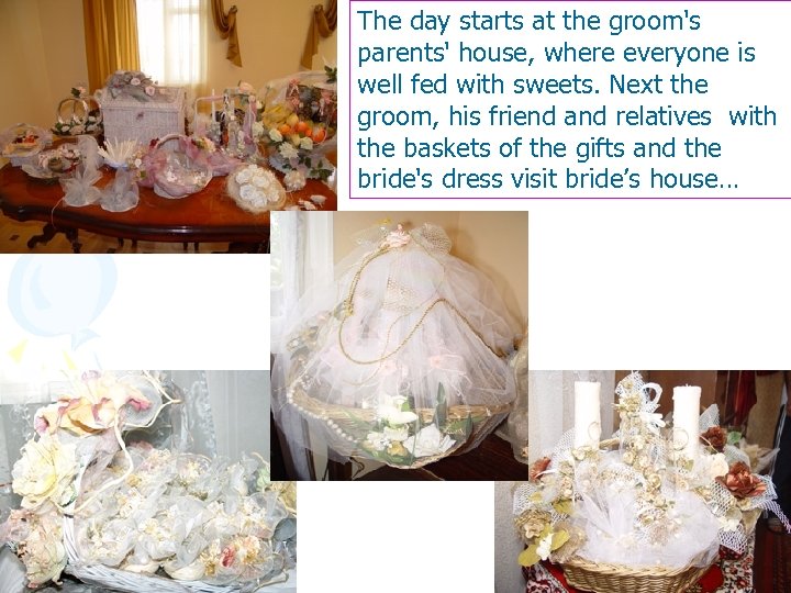 The day starts at the groom's parents' house, where everyone is well fed with
