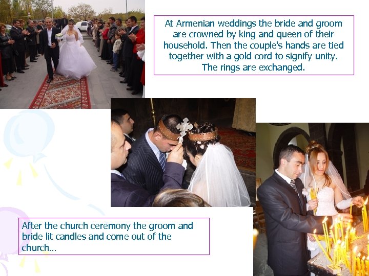 At Armenian weddings the bride and groom are crowned by king and queen of