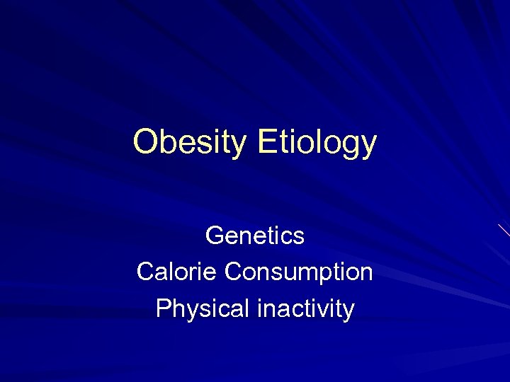 Obesity Etiology Genetics Calorie Consumption Physical inactivity 