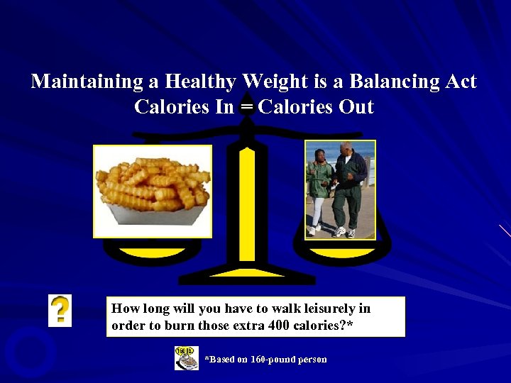 Maintaining a Healthy Weight is a Balancing Act Calories In = Calories Out How