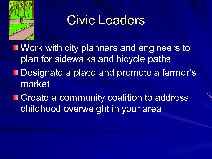 Civic Leaders Work with city planners and engineers to plan for sidewalks and bicycle