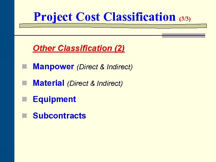 Project Cost Classification (3/3) Other Classification (2) n Manpower (Direct & Indirect) n Material