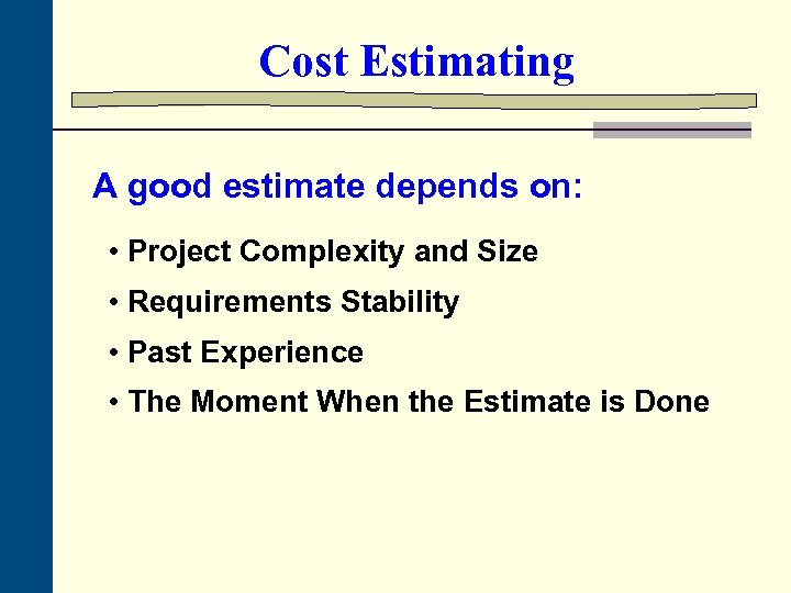 Cost Estimating A good estimate depends on: • Project Complexity and Size • Requirements