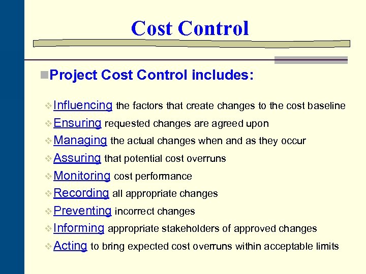 Cost Control n. Project Cost Control includes: v Influencing the factors that create changes