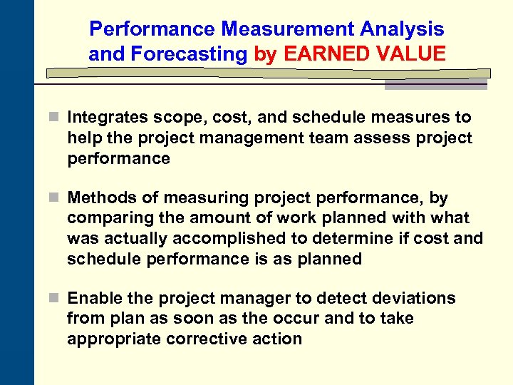 Performance Measurement Analysis and Forecasting by EARNED VALUE n Integrates scope, cost, and schedule