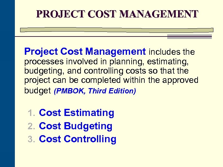 PROJECT COST MANAGEMENT Project Cost Management includes the processes involved in planning, estimating, budgeting,