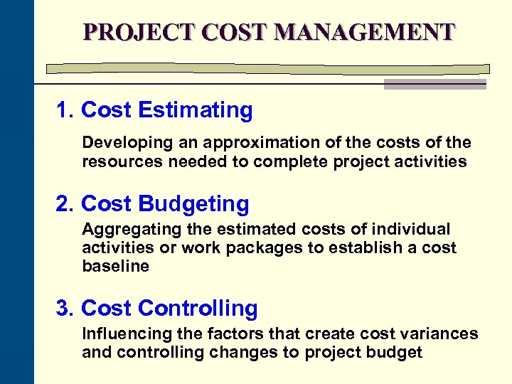 PROJECT COST MANAGEMENT 1. Cost Estimating Developing an approximation of the costs of the