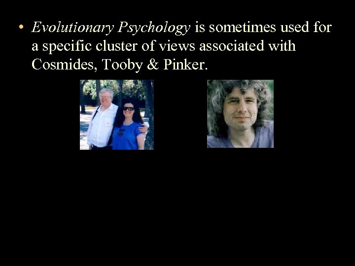  • Evolutionary Psychology is sometimes used for a specific cluster of views associated
