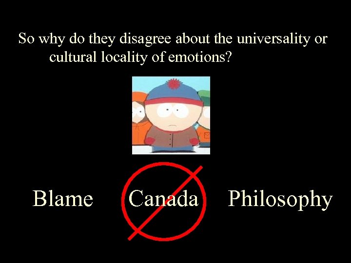 So why do they disagree about the universality or cultural locality of emotions? Blame