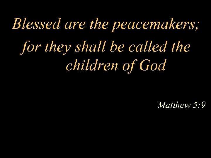 Blessed are the peacemakers; for they shall be called the children of God Matthew