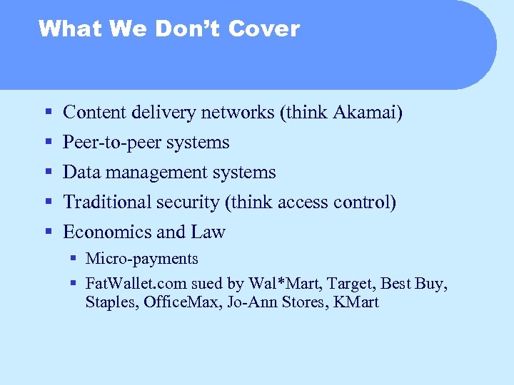 What We Don’t Cover § § § Content delivery networks (think Akamai) Peer-to-peer systems