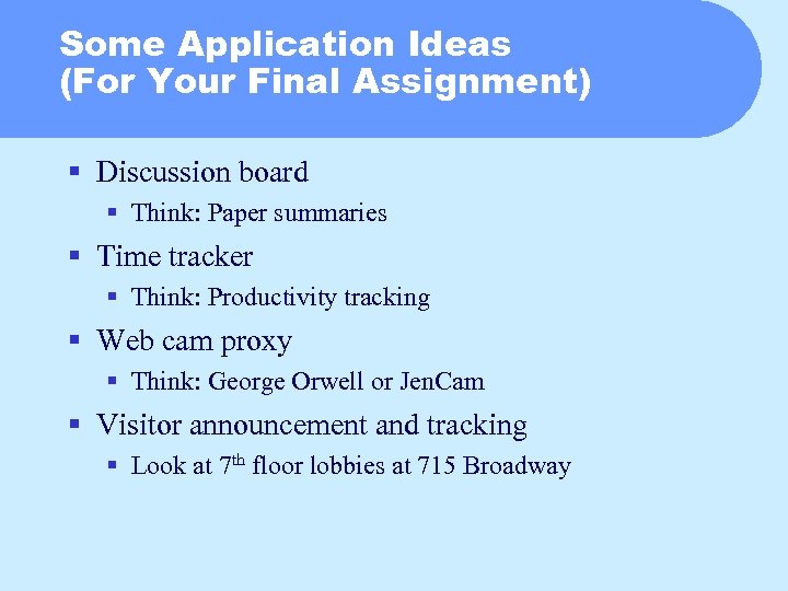 Some Application Ideas (For Your Final Assignment) § Discussion board § Think: Paper summaries