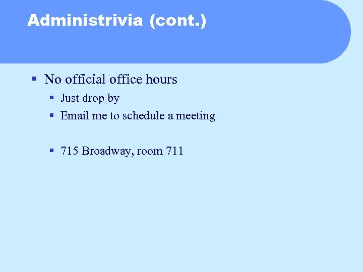 Administrivia (cont. ) § No official office hours § Just drop by § Email
