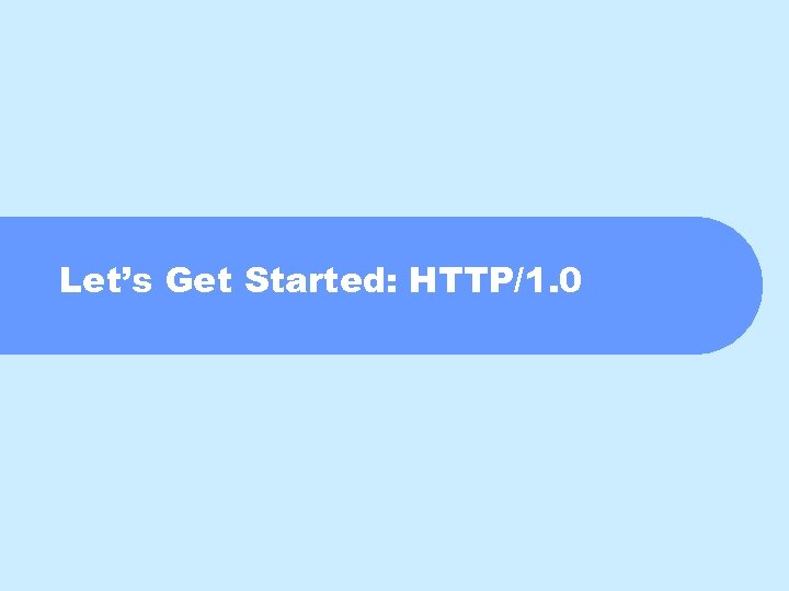 Let’s Get Started: HTTP/1. 0 