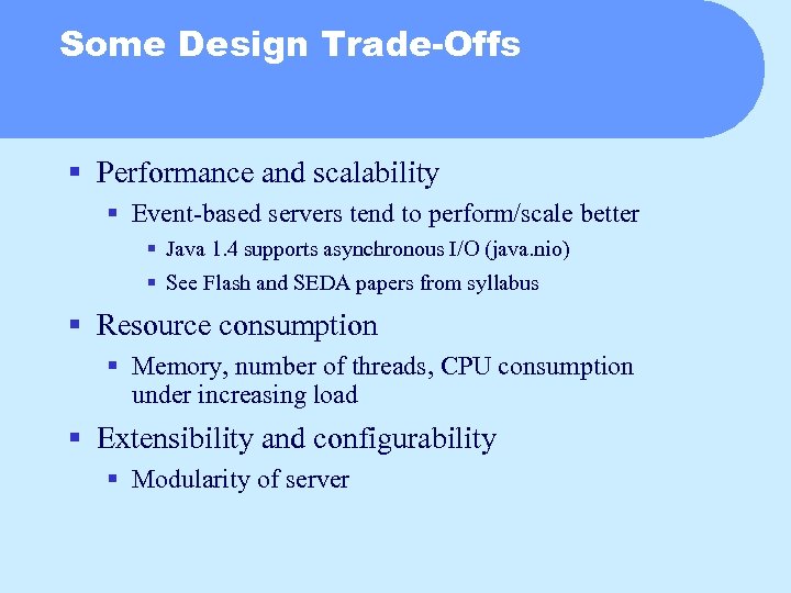 Some Design Trade-Offs § Performance and scalability § Event-based servers tend to perform/scale better