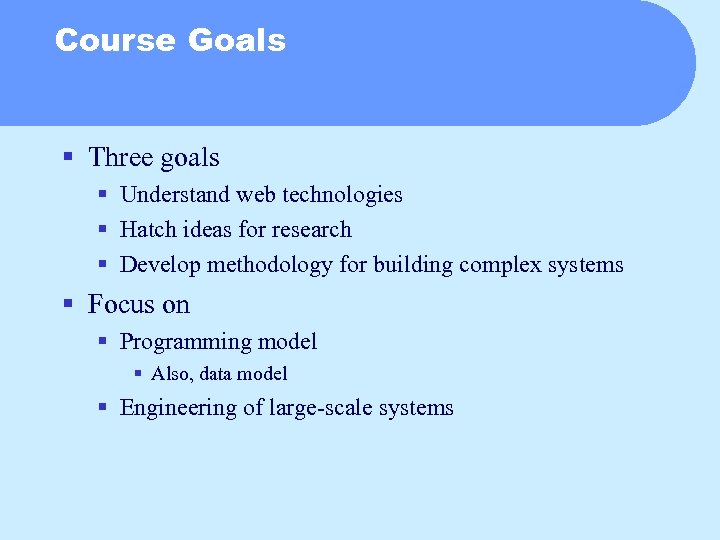 Course Goals § Three goals § Understand web technologies § Hatch ideas for research