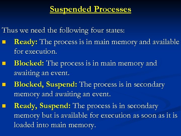 Suspended Processes Thus we need the following four states: n Ready: The process is