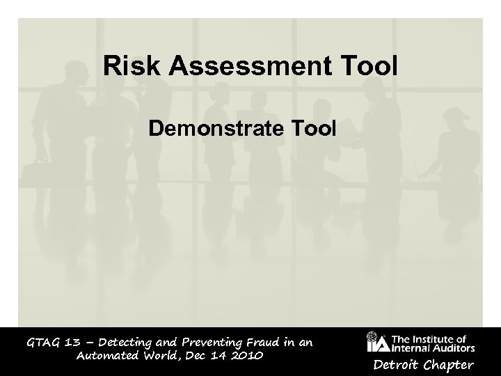 Risk Assessment Tool Demonstrate Tool GTAG 13 – Detecting and Preventing Fraud in an