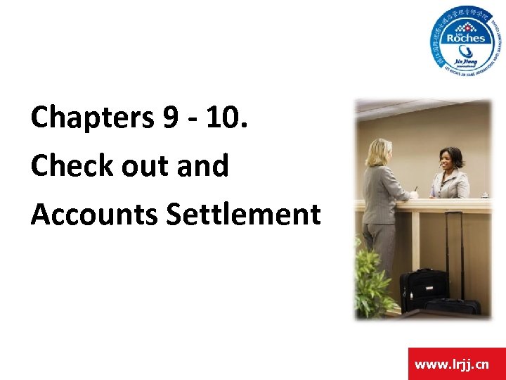 Chapters 9 - 10. Check out and Accounts Settlement www. lrjj. cn 