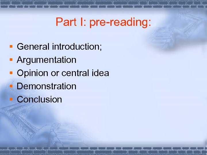 Part I: pre-reading: § § § General introduction; Argumentation Opinion or central idea Demonstration