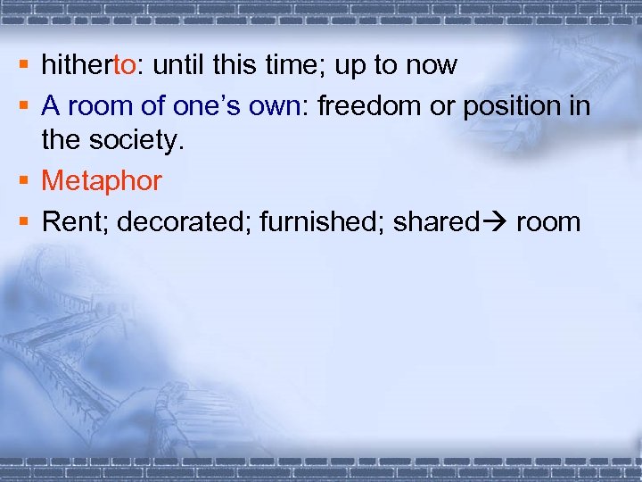 § hitherto: until this time; up to now § A room of one’s own: