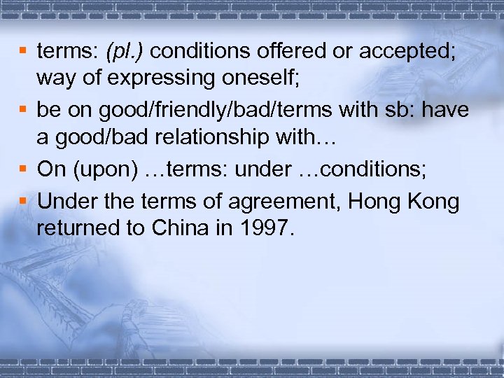 § terms: (pl. ) conditions offered or accepted; way of expressing oneself; § be