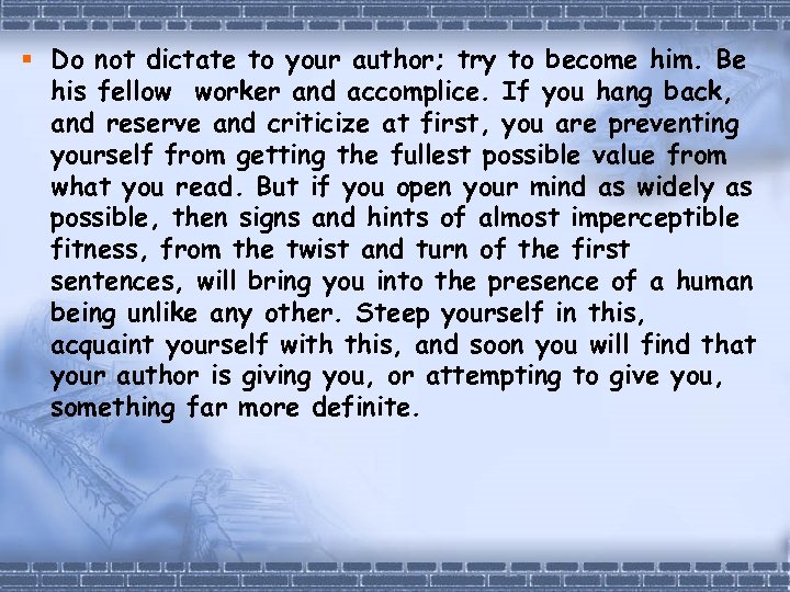 § Do not dictate to your author; try to become him. Be his fellow