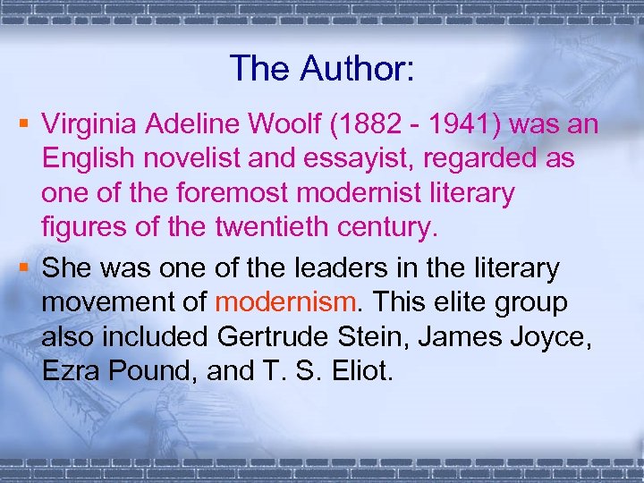 The Author: § Virginia Adeline Woolf (1882 - 1941) was an English novelist and