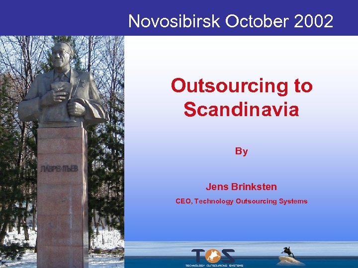 Novosibirsk October 2002 Outsourcing to Scandinavia By Jens Brinksten CEO, Technology Outsourcing Systems 