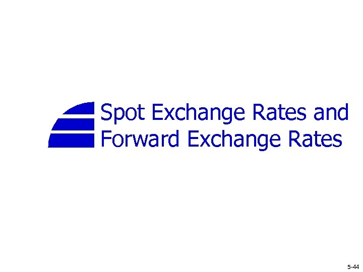 Spot Exchange Rates and Forward Exchange Rates 5 -44 