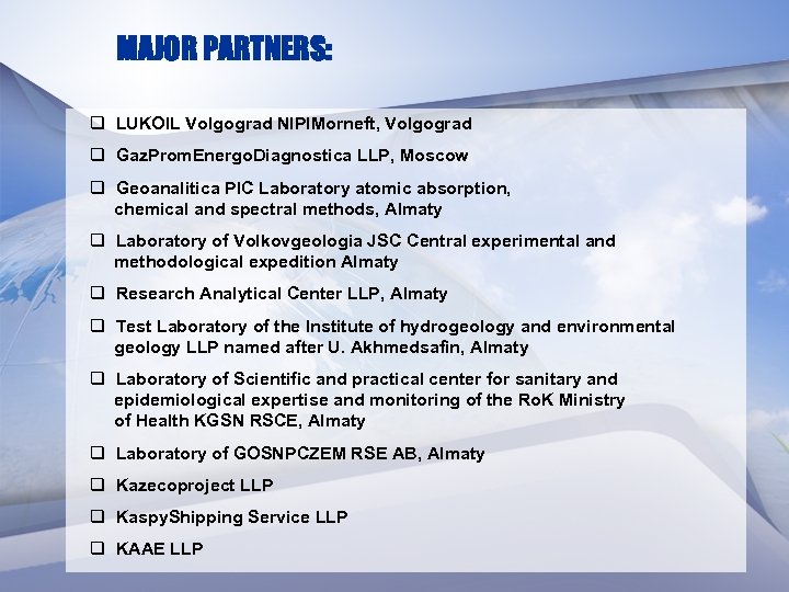 MAJOR PARTNERS: q LUKOIL Volgograd NIPIMorneft, Volgograd q Gaz. Prom. Energo. Diagnostica LLP, Moscow